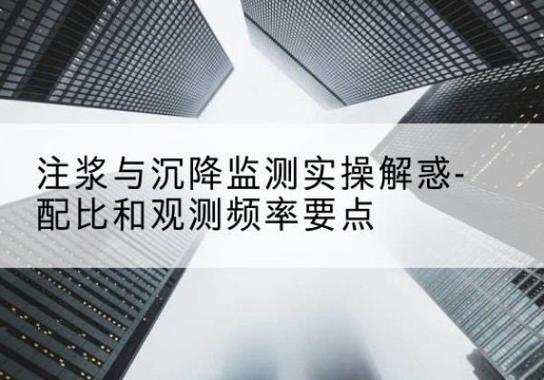 靖安水泥浆配比不当会不会造成注浆管堵管？-注浆与沉降监测实操解惑-配比和观测频率要点